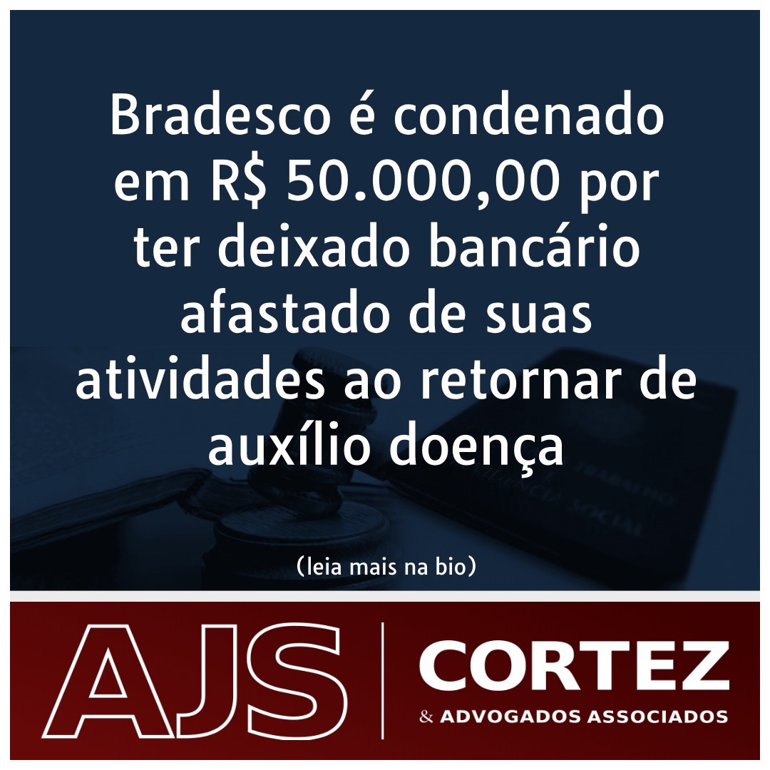 Bradesco é condenado em R$ 50.000,00 por ter deixado bancário afastado de suas atividades ao retornar de auxílio-doença