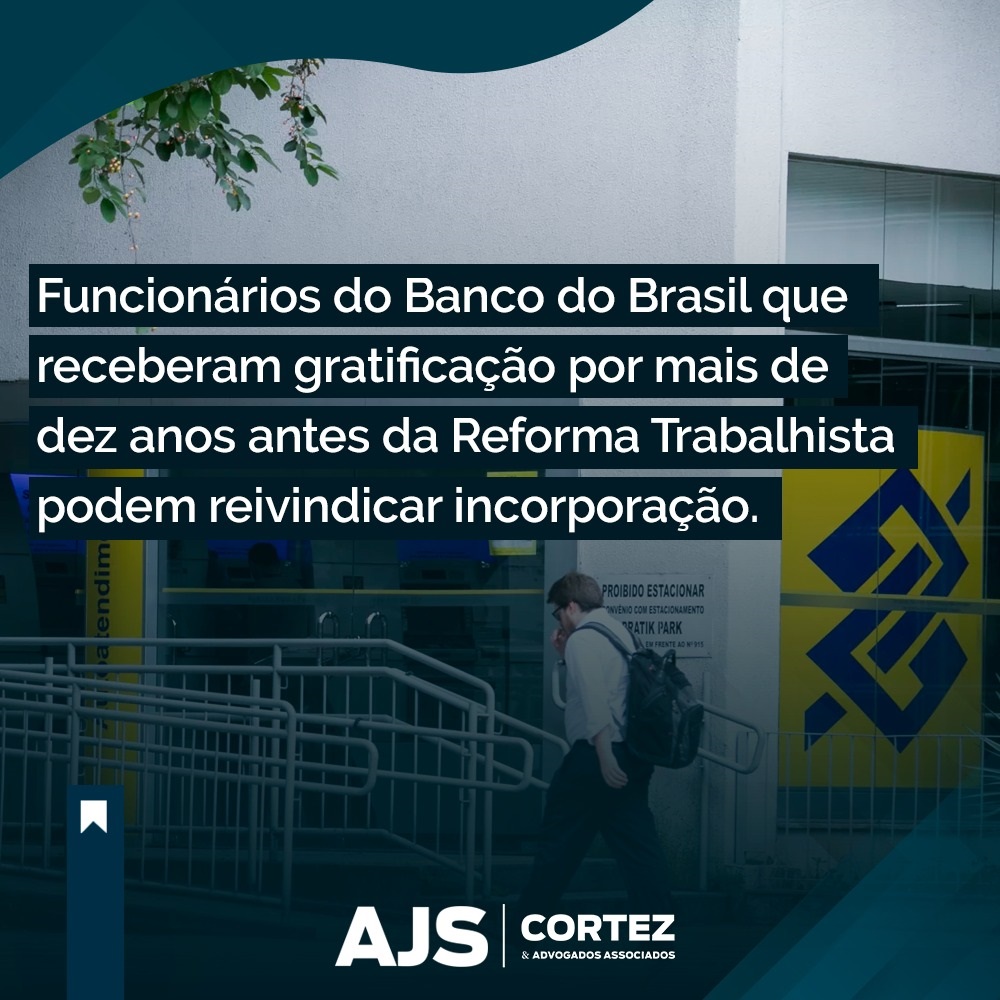 Funcionários do Banco do Brasil que receberam gratificação por mais de 10 anos antes da Reforma Trabalhista, podem reivindicar incorporação