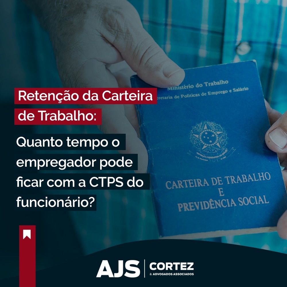 Quanto tempo o empregador pode ficar com a CTPS do funcionário? – AJS